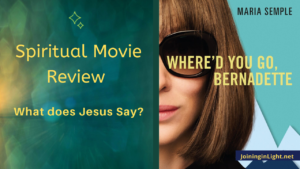 Where'd You Go Bernadette?—Spiritual Movie Review!