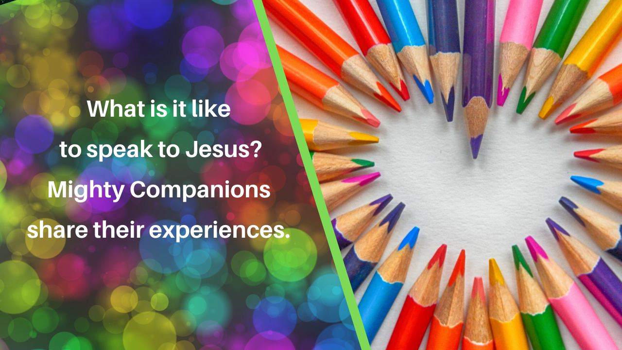 What is it like to speak to Jesus? Mighty companions share experiences!